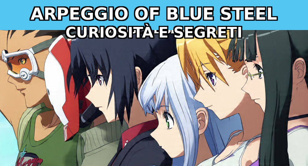 Arpeggio of Blue Steel - Arpeggio of Blue Steel | Curiosità e Segreti dell'Universo Ars Nova